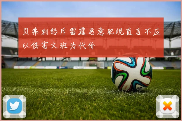贝弗利怒斥雷霆恶意犯规直言不应以伤害文班为代价
